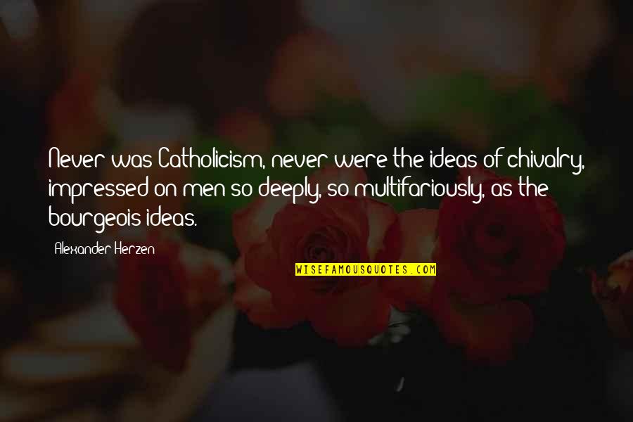 Chivalry Quotes By Alexander Herzen: Never was Catholicism, never were the ideas of