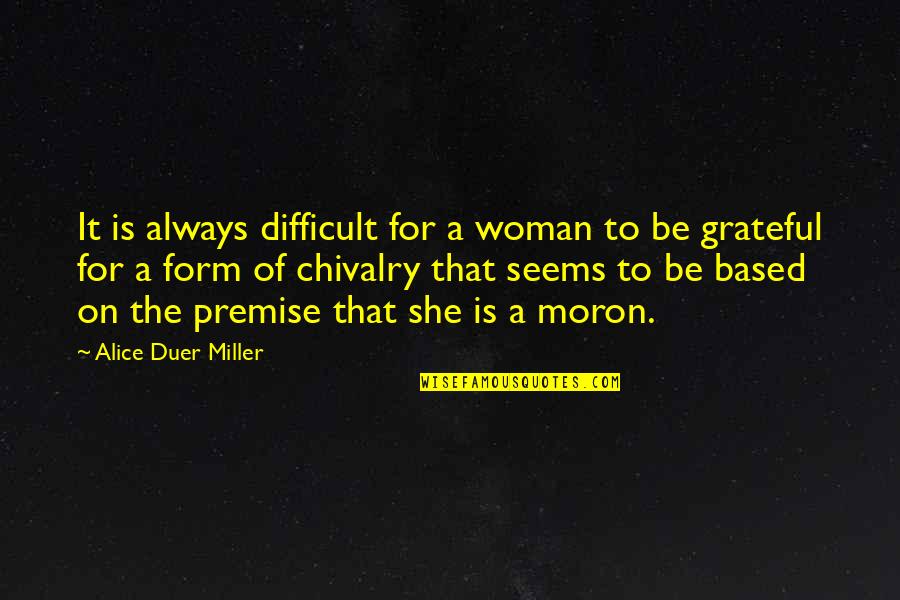 Chivalry Quotes By Alice Duer Miller: It is always difficult for a woman to