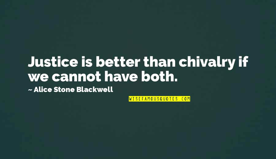 Chivalry Quotes By Alice Stone Blackwell: Justice is better than chivalry if we cannot