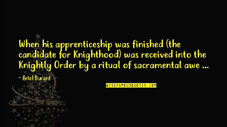 Chivalry Quotes By Ariel Durant: When his apprenticeship was finished (the candidate for