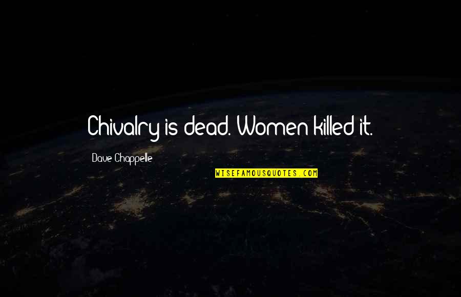 Chivalry Quotes By Dave Chappelle: Chivalry is dead. Women killed it.