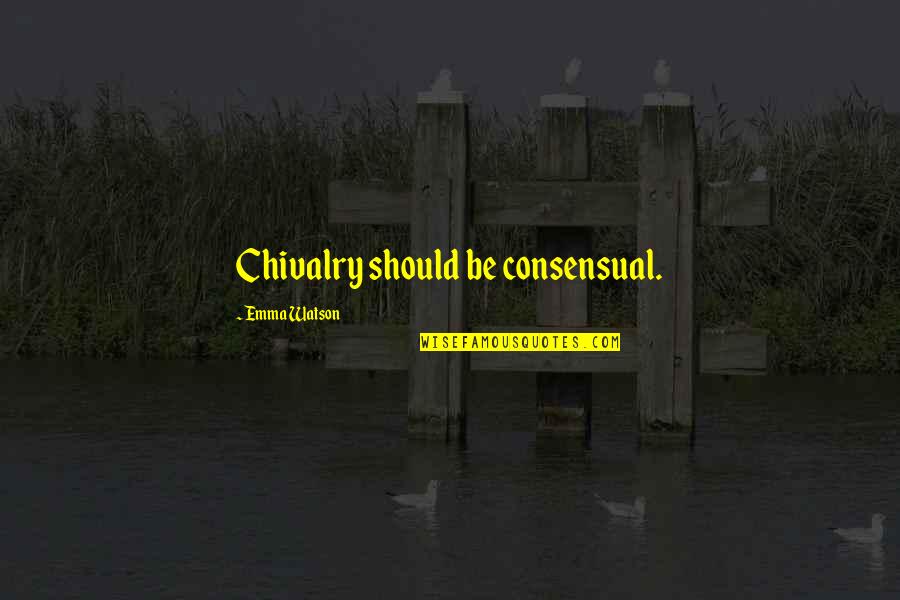 Chivalry Quotes By Emma Watson: Chivalry should be consensual.