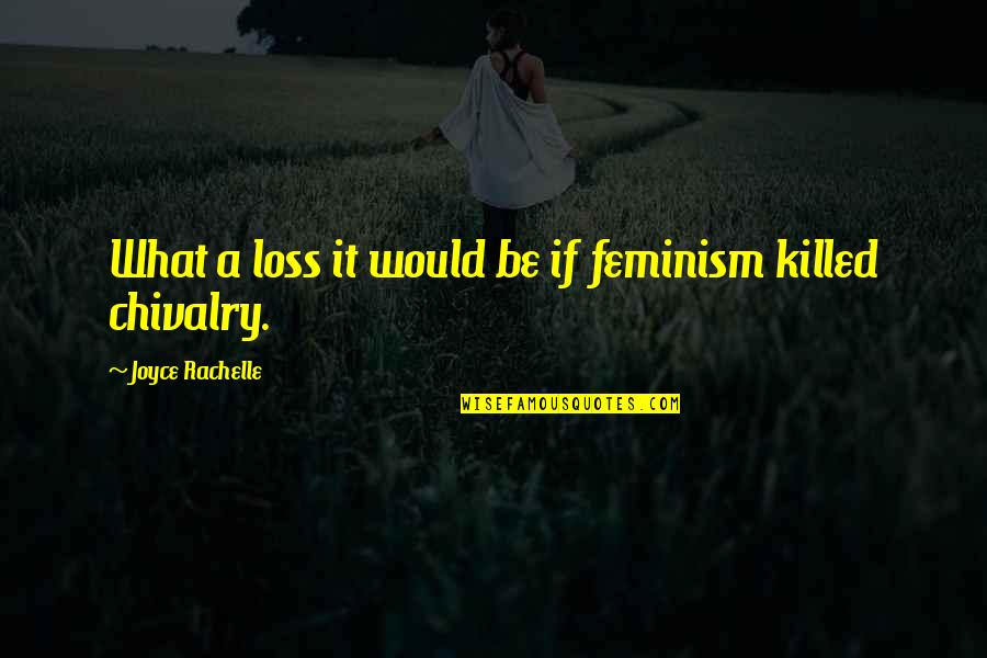 Chivalry Quotes By Joyce Rachelle: What a loss it would be if feminism