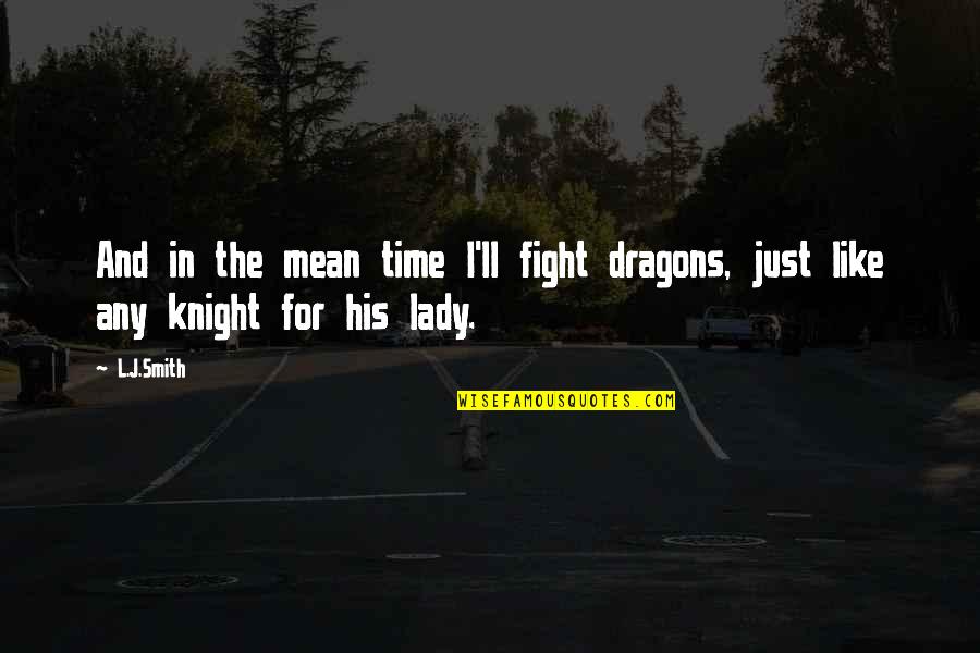 Chivalry Quotes By L.J.Smith: And in the mean time I'll fight dragons,