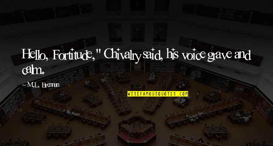 Chivalry Quotes By M.L. Brennan: Hello, Fortitude," Chivalry said, his voice grave and