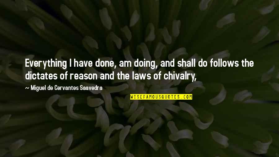Chivalry Quotes By Miguel De Cervantes Saavedra: Everything I have done, am doing, and shall