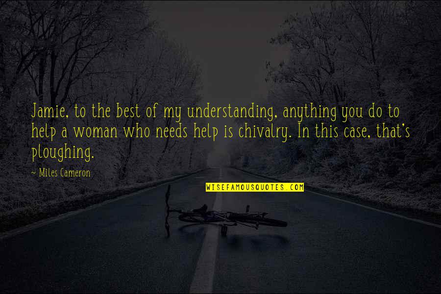 Chivalry Quotes By Miles Cameron: Jamie, to the best of my understanding, anything