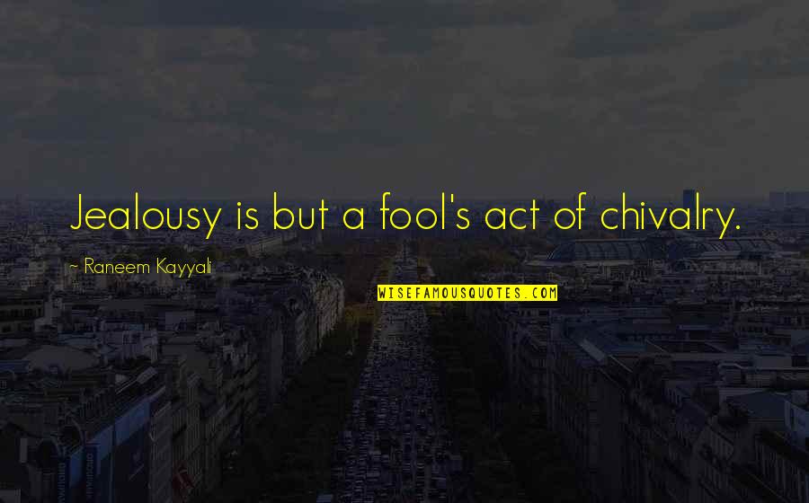 Chivalry Quotes By Raneem Kayyali: Jealousy is but a fool's act of chivalry.