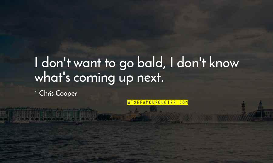 Chivalry Samurai Quotes By Chris Cooper: I don't want to go bald, I don't Chivalry Samurai Quotes By Chris Cooper: I don't want to go bald, I don't