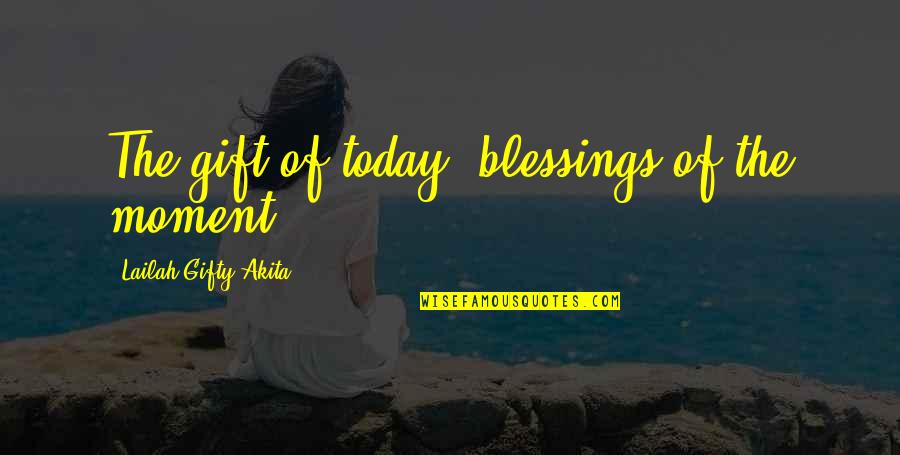 Chivalryaintdeadbaby Quotes By Lailah Gifty Akita: The gift of today, blessings of the moment.