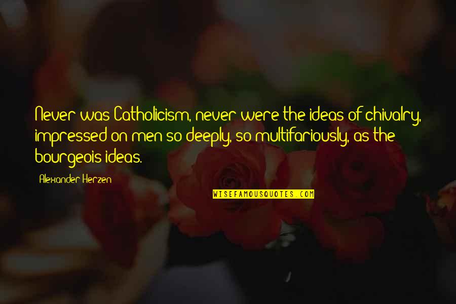 Chivalry's Quotes By Alexander Herzen: Never was Catholicism, never were the ideas of