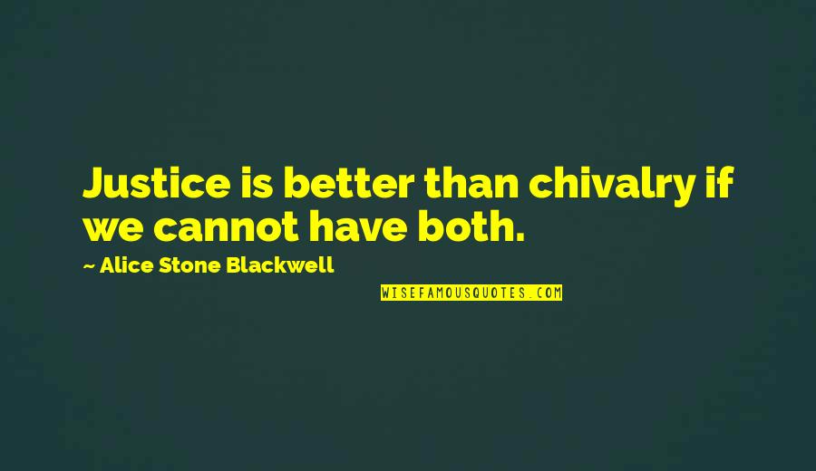 Chivalry's Quotes By Alice Stone Blackwell: Justice is better than chivalry if we cannot