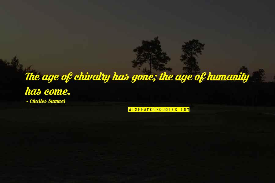 Chivalry's Quotes By Charles Sumner: The age of chivalry has gone; the age