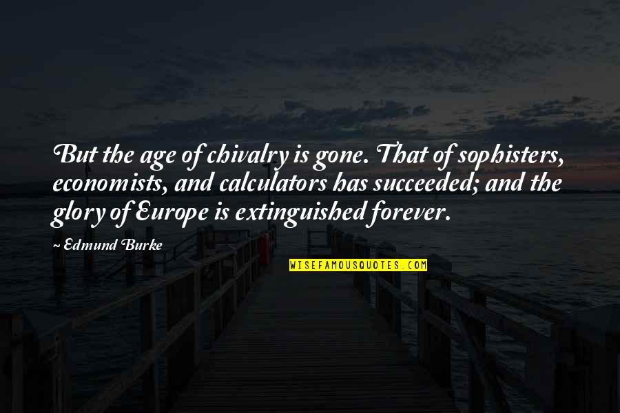 Chivalry's Quotes By Edmund Burke: But the age of chivalry is gone. That
