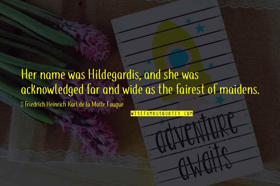 Chivalry's Quotes By Friedrich Heinrich Karl De La Motte Fouque: Her name was Hildegardis, and she was acknowledged