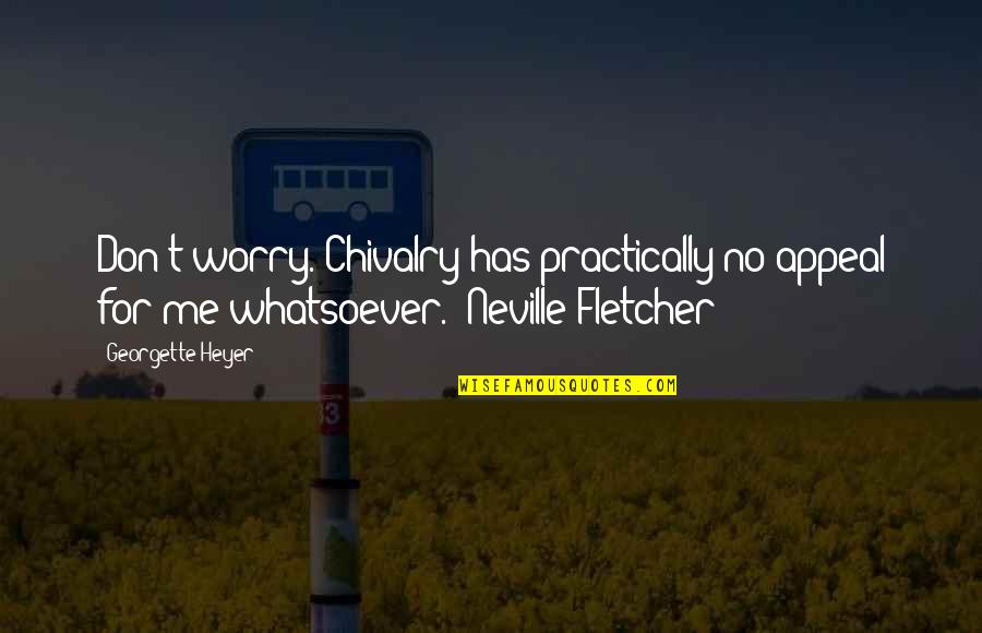 Chivalry's Quotes By Georgette Heyer: Don't worry. Chivalry has practically no appeal for