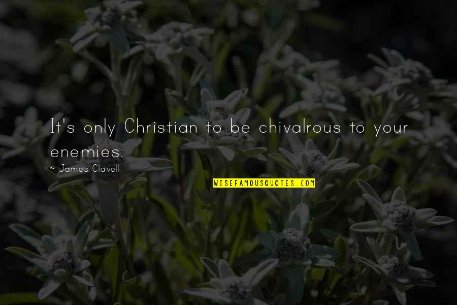 Chivalry's Quotes By James Clavell: It's only Christian to be chivalrous to your