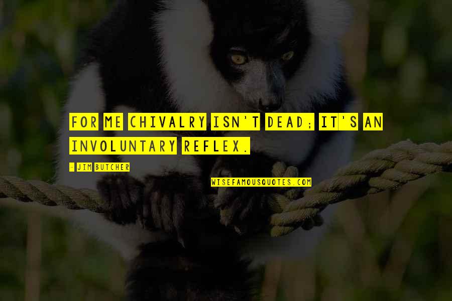 Chivalry's Quotes By Jim Butcher: For me chivalry isn't dead; it's an involuntary