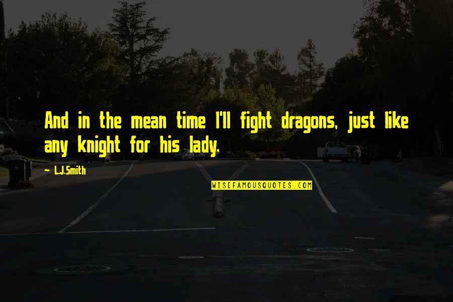 Chivalry's Quotes By L.J.Smith: And in the mean time I'll fight dragons,