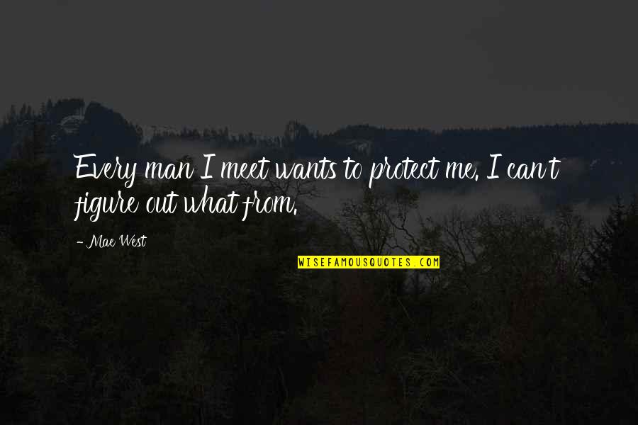 Chivalry's Quotes By Mae West: Every man I meet wants to protect me.
