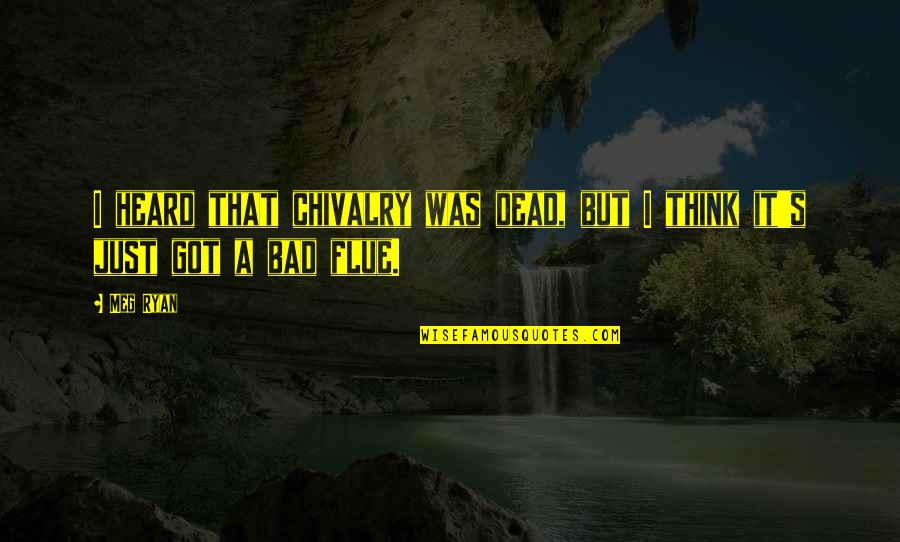 Chivalry's Quotes By Meg Ryan: I heard that chivalry was dead, but I