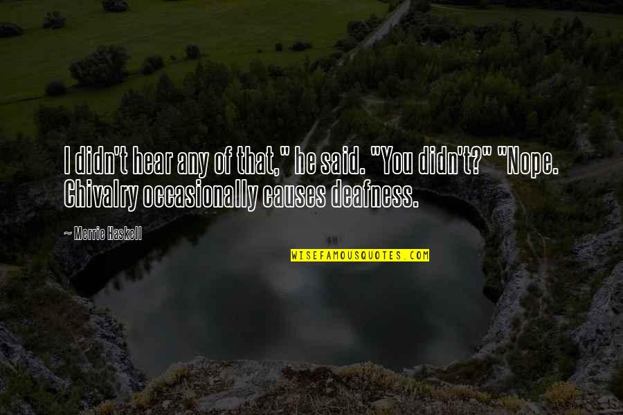 Chivalry's Quotes By Merrie Haskell: I didn't hear any of that," he said.