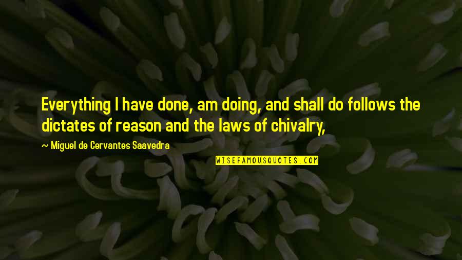 Chivalry's Quotes By Miguel De Cervantes Saavedra: Everything I have done, am doing, and shall