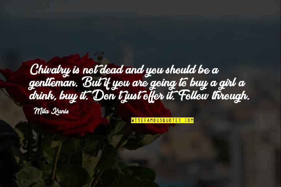 Chivalry's Quotes By Mila Kunis: Chivalry is not dead and you should be