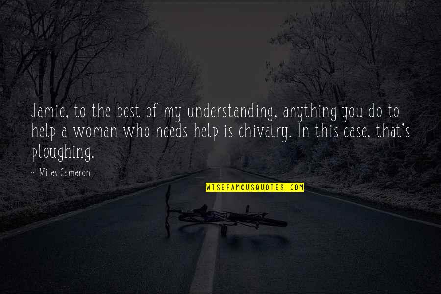 Chivalry's Quotes By Miles Cameron: Jamie, to the best of my understanding, anything