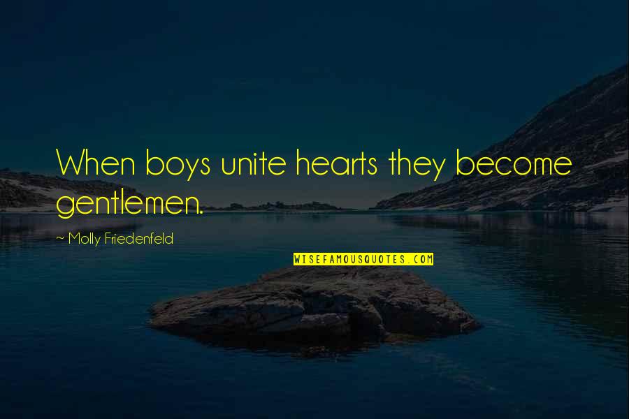 Chivalry's Quotes By Molly Friedenfeld: When boys unite hearts they become gentlemen.