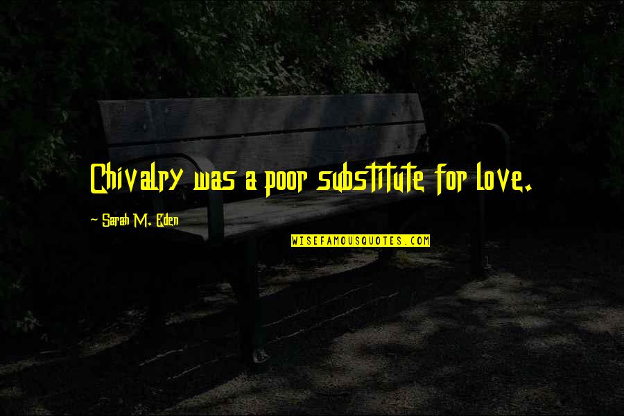 Chivalry's Quotes By Sarah M. Eden: Chivalry was a poor substitute for love.