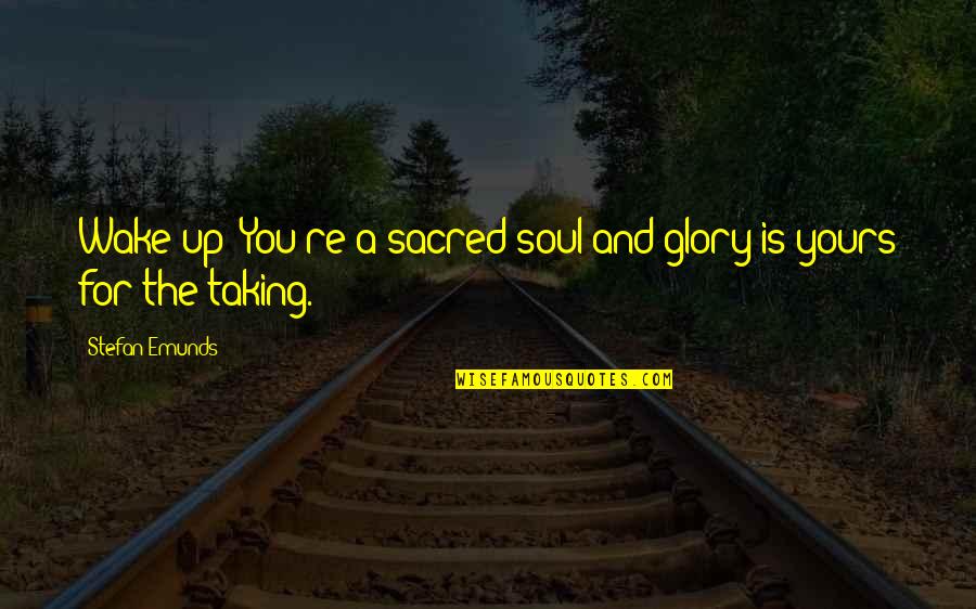 Chivalry's Quotes By Stefan Emunds: Wake up! You're a sacred soul and glory