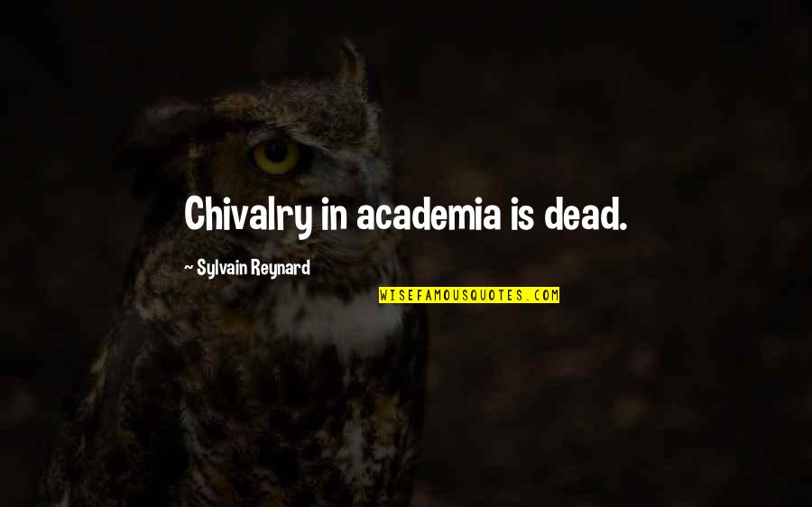 Chivalry's Quotes By Sylvain Reynard: Chivalry in academia is dead.
