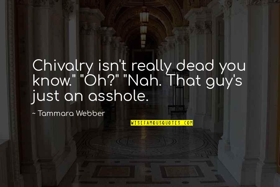 Chivalry's Quotes By Tammara Webber: Chivalry isn't really dead you know." "Oh?" "Nah.