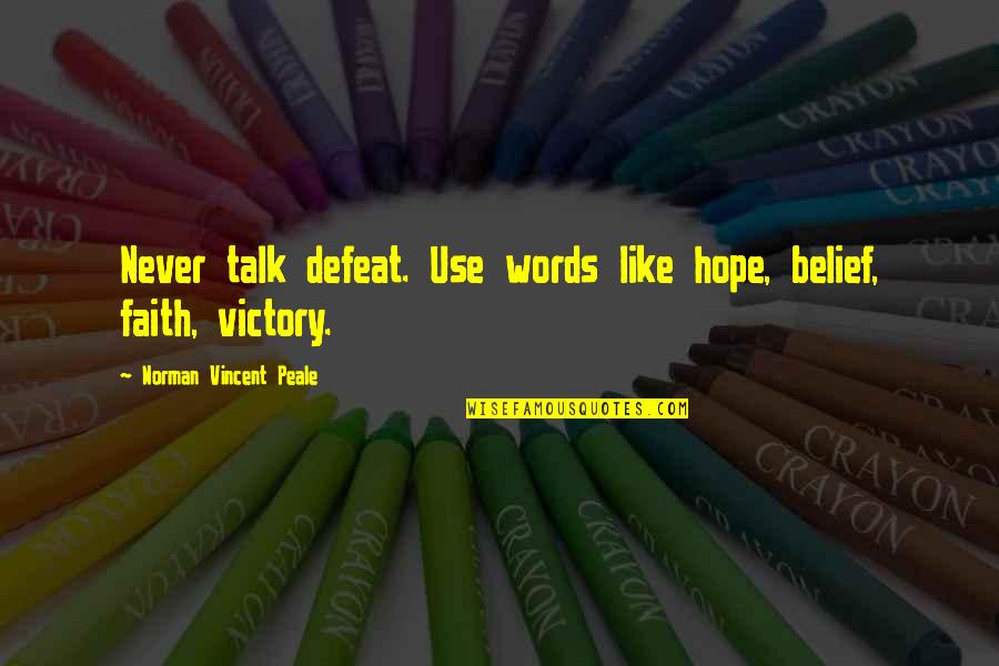 Chivary Quotes By Norman Vincent Peale: Never talk defeat. Use words like hope, belief, Chivary Quotes By Norman Vincent Peale: Never talk defeat. Use words like hope, belief,