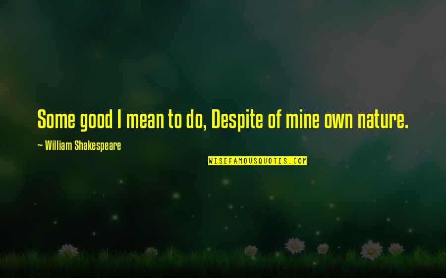 Chivay Altitude Quotes By William Shakespeare: Some good I mean to do, Despite of Chivay Altitude Quotes By William Shakespeare: Some good I mean to do, Despite of