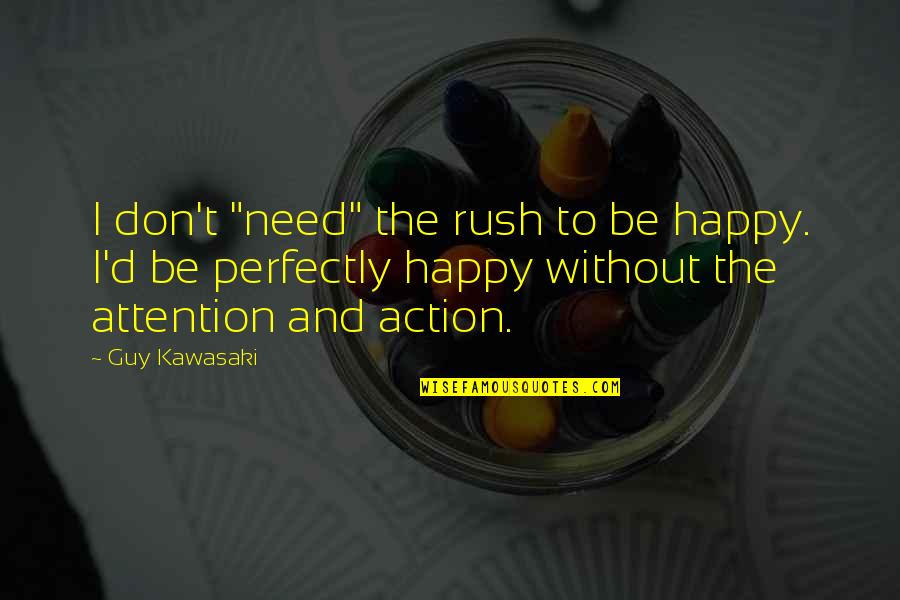 Chive Quotes By Guy Kawasaki: I don't "need" the rush to be happy.