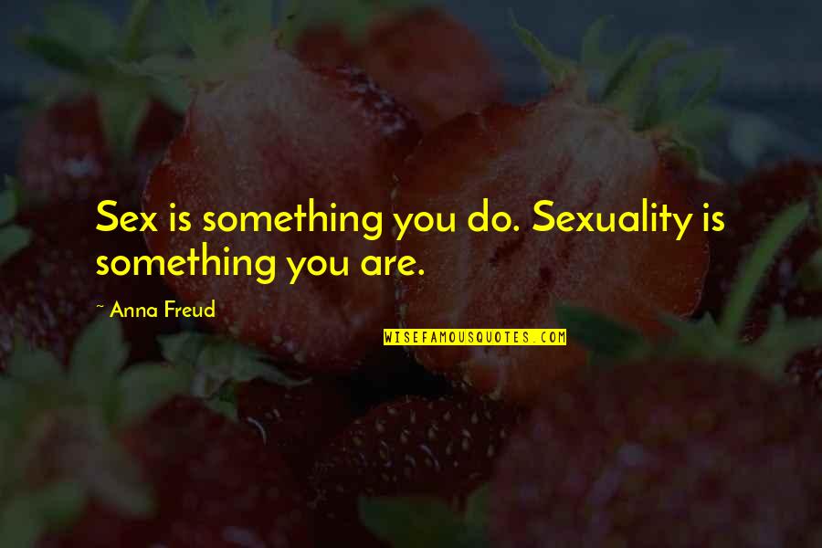 Chiveras Quotes By Anna Freud: Sex is something you do. Sexuality is something