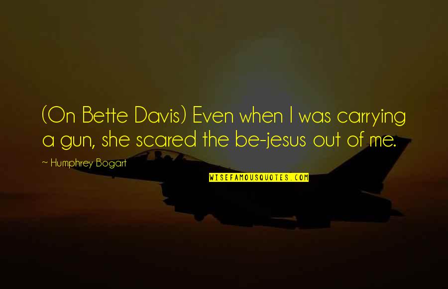 Chiverses Quotes By Humphrey Bogart: (On Bette Davis) Even when I was carrying