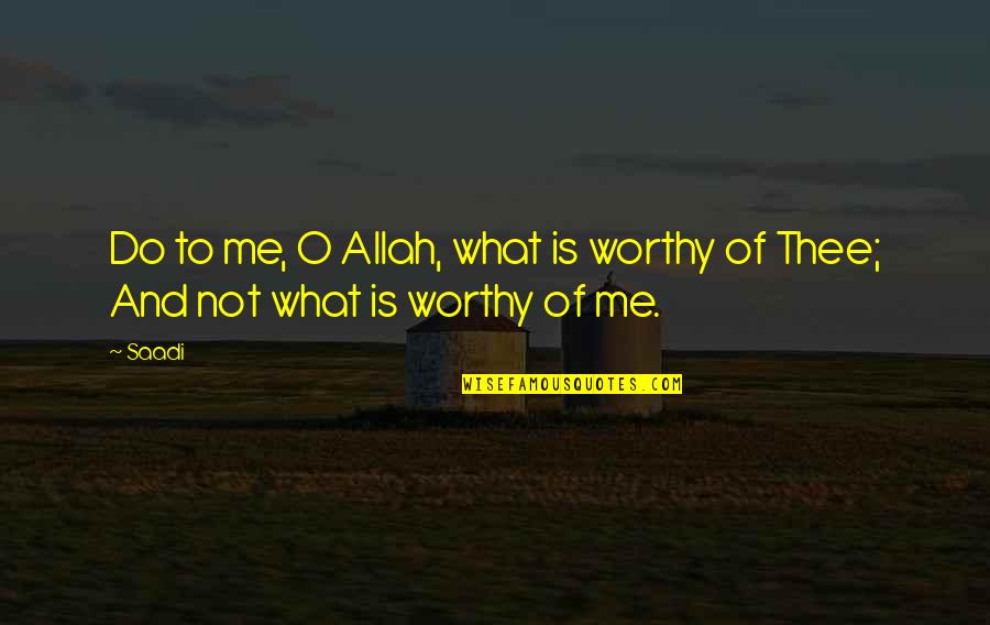 Chiverton Arms Quotes By Saadi: Do to me, O Allah, what is worthy