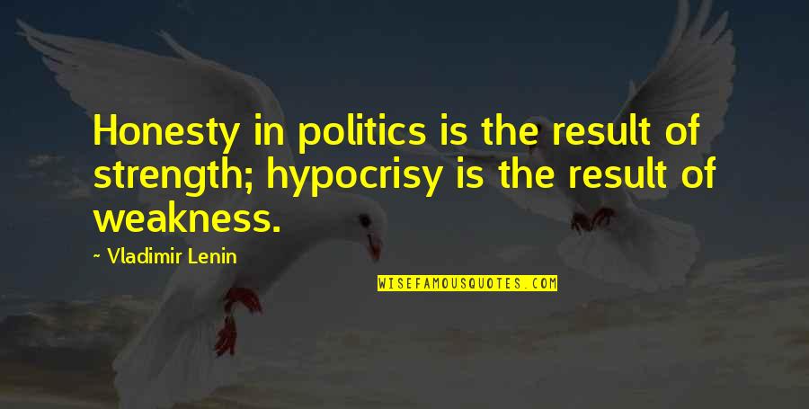 Chiverton Arms Quotes By Vladimir Lenin: Honesty in politics is the result of strength;