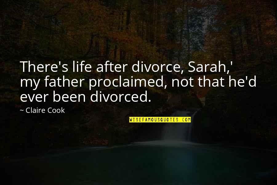 Chiverton Hall Quotes By Claire Cook: There's life after divorce, Sarah,' my father proclaimed,