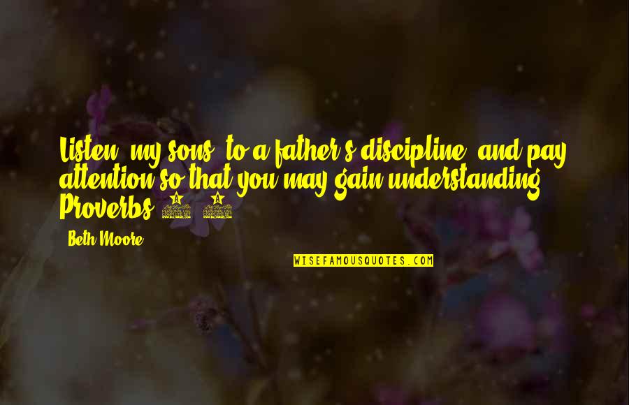 Chives Baileys Quotes By Beth Moore: Listen, my sons, to a father's discipline, and