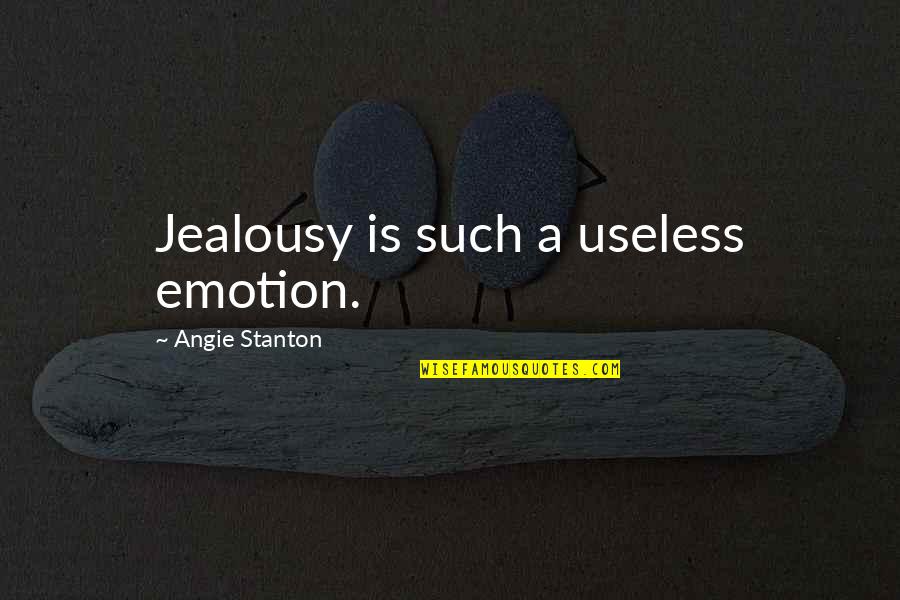 Chives Quotes By Angie Stanton: Jealousy is such a useless emotion.