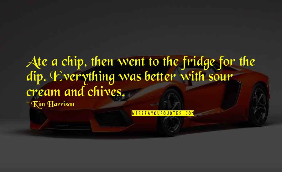 Chives Quotes By Kim Harrison: Ate a chip, then went to the fridge Chives Quotes By Kim Harrison: Ate a chip, then went to the fridge