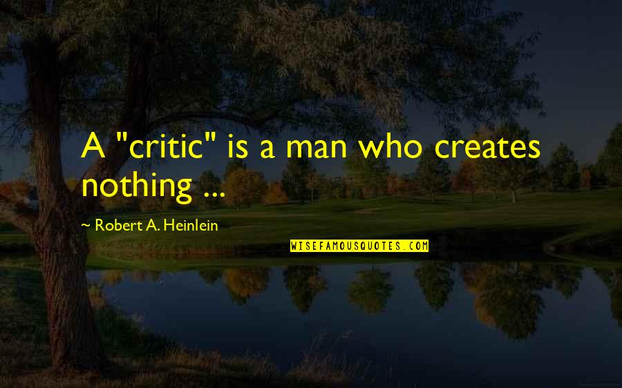 Chivite Pandemia Quotes By Robert A. Heinlein: A "critic" is a man who creates nothing