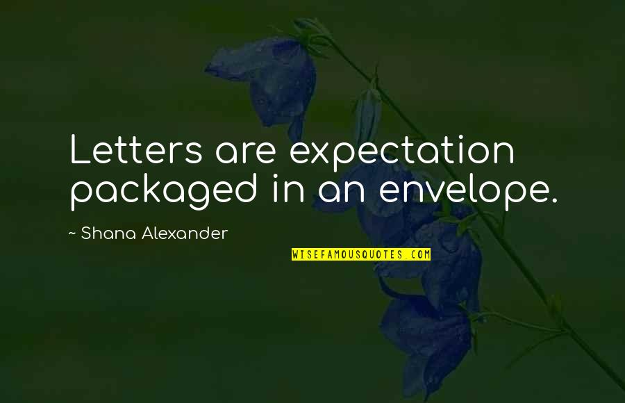 Chivite Pandemia Quotes By Shana Alexander: Letters are expectation packaged in an envelope.