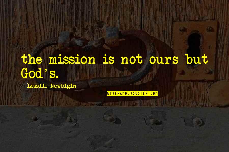 Chivon Henry Quotes By Lesslie Newbigin: the mission is not ours but God's.