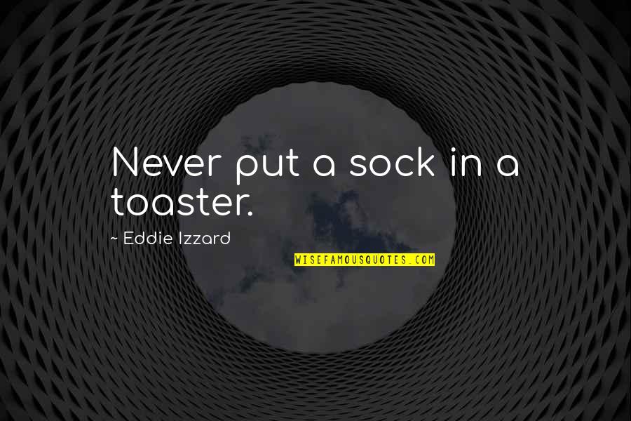 Chivonne Rutman Quotes By Eddie Izzard: Never put a sock in a toaster. Chivonne Rutman Quotes By Eddie Izzard: Never put a sock in a toaster.