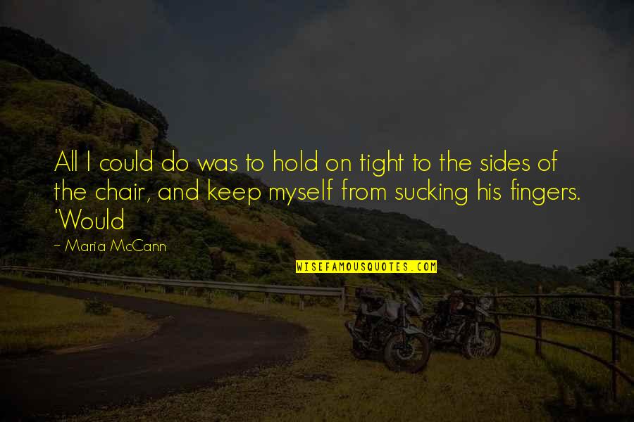 Chivonne Rutman Quotes By Maria McCann: All I could do was to hold on Chivonne Rutman Quotes By Maria McCann: All I could do was to hold on
